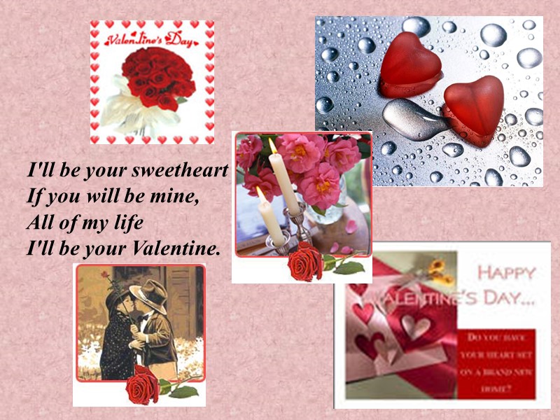 I'll be your sweetheart If you will be mine, All of my life I'll I'll be your sweetheart If you will be mine, All of my life I'll